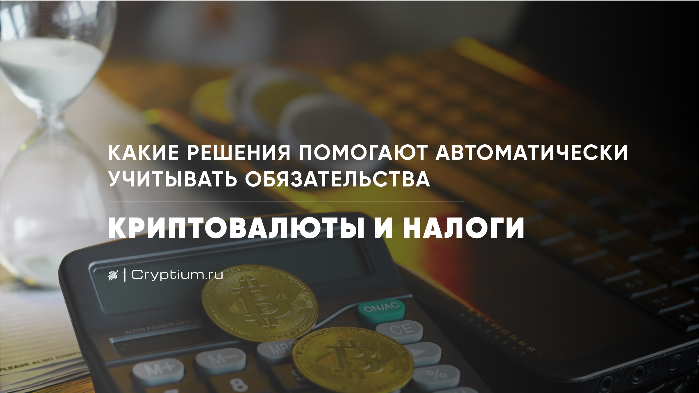 Криптовалюты и налоги: какие решения помогают автоматически учитывать обязательства