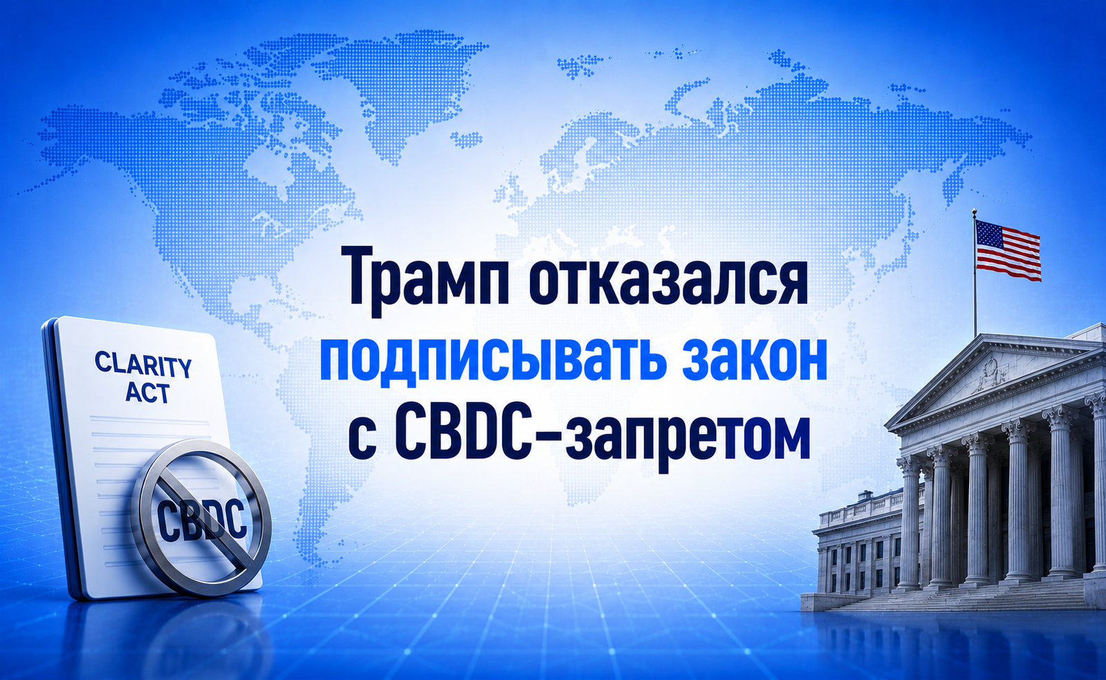 Трамп отказался подписывать закон с CBDC-запретом — Clarity Act теряет время
