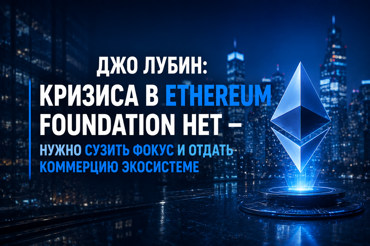 Джо Лубин: кризиса в Ethereum Foundation нет — нужно сузить фокус и отдать коммерцию экосистеме