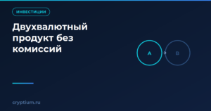 Как работает двухвалютный инвестиционный продукт без лишних комиссий
