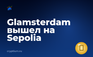 Glamsterdam вышел на Sepolia: 18 EIP, дата основной сети не названа — обложка материала